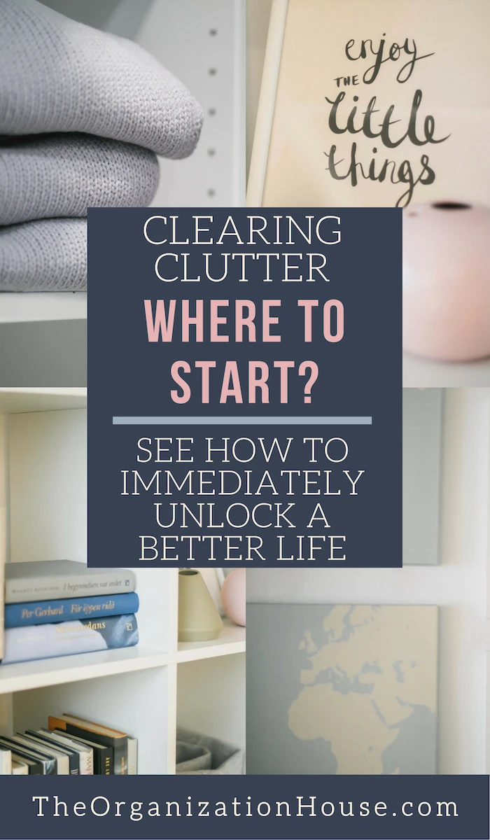 Clearing Clutter Where to Start - See How to Immediately Unlock a Better Life - TheOrganizationHouse.com