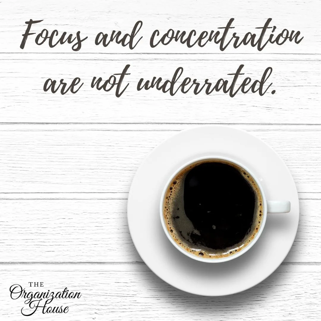 Focus and concentration are not underrated. - TheOrganizationHouse.com